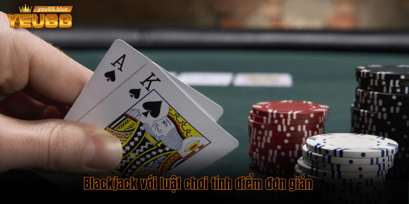 Top 5 Game Bài Dễ Chơi Dễ Thắng Nhất Tại Nhà Cái Yeu88 3 Blackjack với luật chơi tính điểm đơn giản